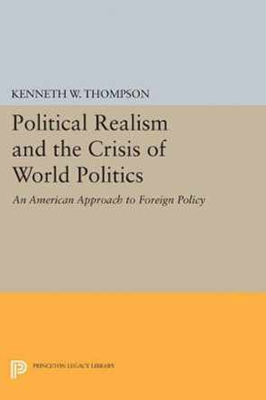 Political Realism and the Crisis of World Politics by Kenneth W. Thompson 9780691626178