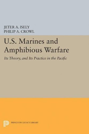 U.S. Marines and Amphibious Warfare by Jeter A. Isely 9780691627342