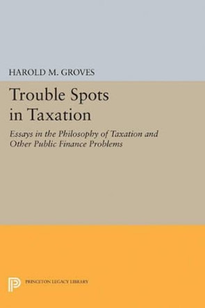 Trouble Spots in Taxation by Harold Martin Groves 9780691627564