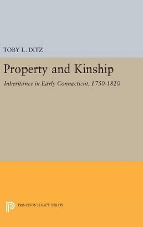 Property and Kinship: Inheritance in Early Connecticut, 1750-1820 by Toby L. Ditz 9780691638416