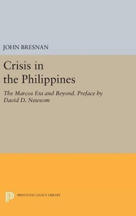 Crisis in the Philippines: The Marcos Era and Beyond. Preface by David D. Newsom by John Bresnan 9780691638614