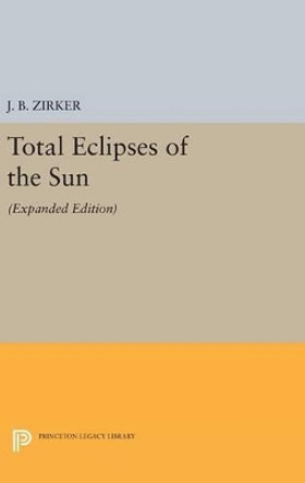 Total Eclipses of the Sun: Expanded Edition by Jack B. Zirker 9780691632957