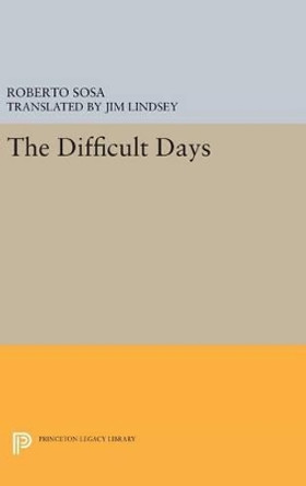 The Difficult Days by Roberto Sosa 9780691640976