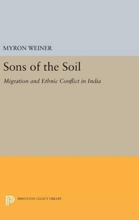 Sons of the Soil: Migration and Ethnic Conflict in India by Myron Weiner 9780691641607