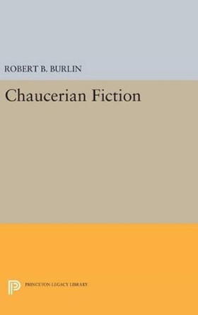 Chaucerian Fiction by Robert B. Burlin 9780691635439