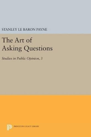 The Art of Asking Questions: Studies in Public Opinion, 3 by Stanley Le Baron Payne 9780691643069