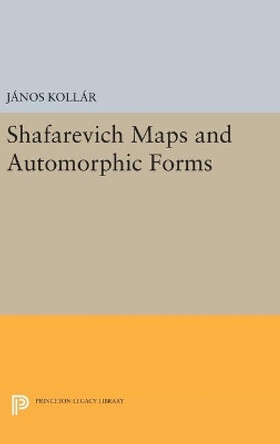 Shafarevich Maps and Automorphic Forms by Janos Kollar 9780691636429