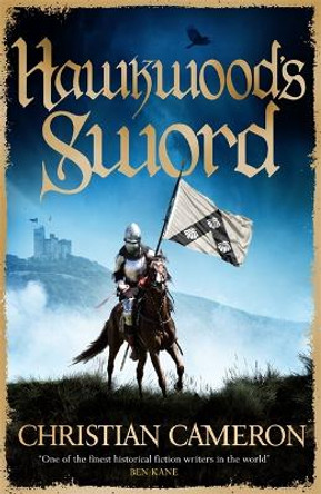 Hawkwood's Sword: The Brand New Adventure from the Master of Historical Fiction by Christian Cameron