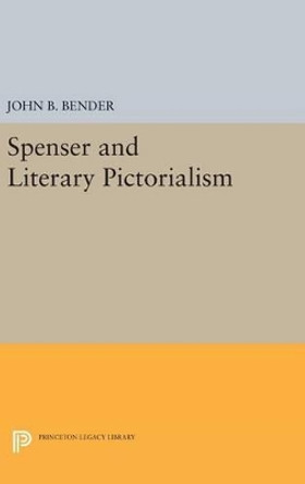 Spenser and Literary Pictorialism by John B. Bender 9780691646503