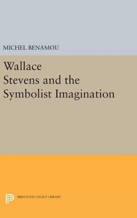 Wallace Stevens and the Symbolist Imagination by Michel Benamou 9780691646671