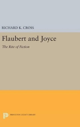 Flaubert and Joyce: The Rite of Fiction by Richard K. Cross 9780691647296