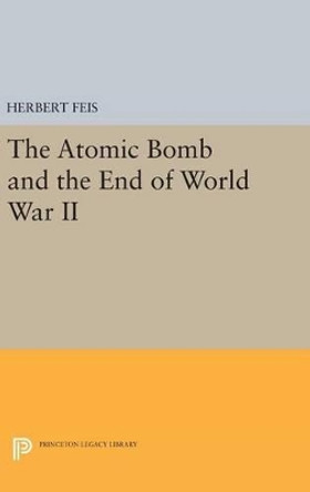 The Atomic Bomb and the End of World War II by Herbert Feis 9780691648057