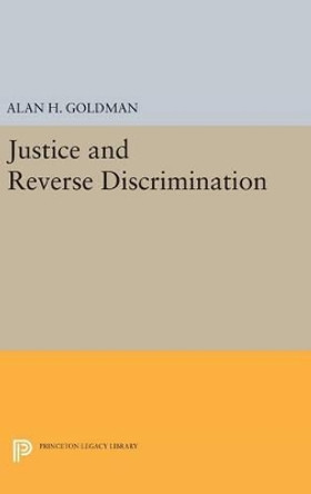 Justice and Reverse Discrimination by Alan H. Goldman 9780691648248