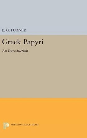 Greek Papyri: An Introduction by Eric Gardner Turner 9780691649559