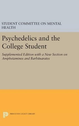 Psychedelics and the College Student. Student Committee on Mental Health. Princeton University by Student Committee on Mental Health 9780691650159