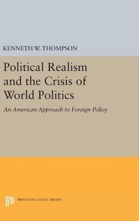 Political Realism and the Crisis of World Politics by Kenneth W. Thompson 9780691652498