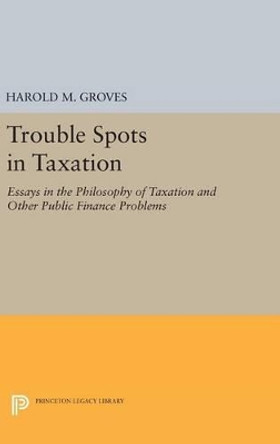 Trouble Spots in Taxation by Harold Martin Groves 9780691653532