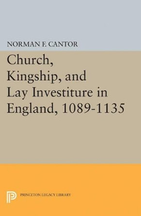 Church, Kingship, and Lay Investiture in England, 1089-1135 by Norman Frank Cantor 9780691626574
