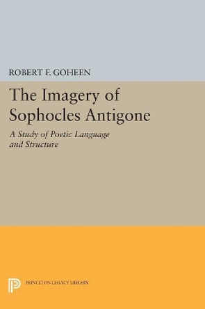 Imagery of Sophocles Antigone by Robert Francis Goheen 9780691627335