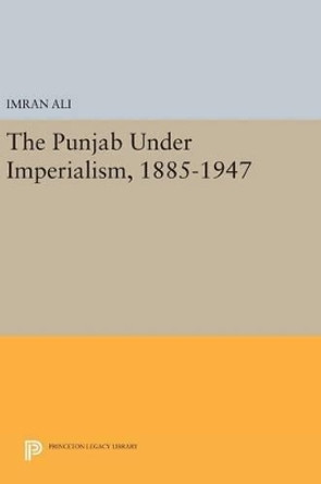 The Punjab Under Imperialism, 1885-1947 by Imran Ali 9780691631868