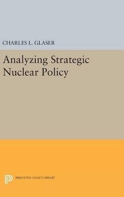 Analyzing Strategic Nuclear Policy by Charles L. Glaser 9780691635484