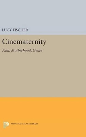 Cinematernity: Film, Motherhood, Genre by Lucy Fischer 9780691637020