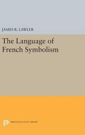 The Language of French Symbolism by James R. Lawler 9780691648538