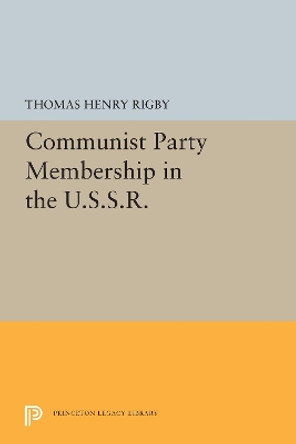 Communist Party Membership in the U.S.S.R. by T. H. Rigby 9780691655260