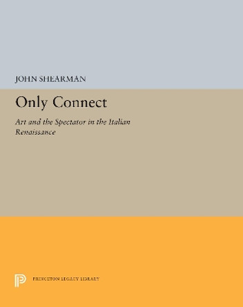 Only Connect: Art and the Spectator in the Italian Renaissance by John Shearman 9780691656830