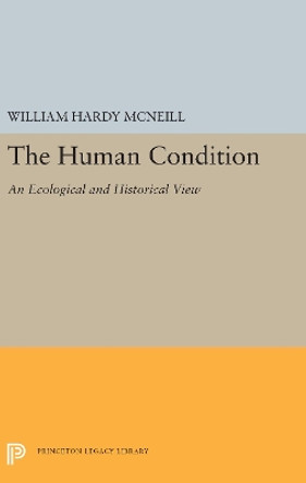 The Human Condition: An Ecological and Historical View by William Hardy McNeill 9780691657097