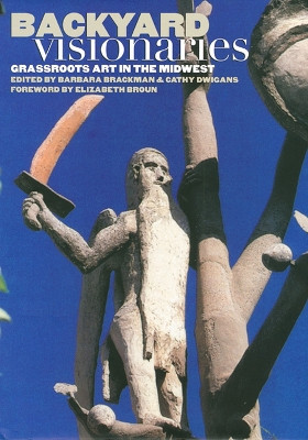 Backyard Visionaries: Grassroots Art in the Midwest by Barbara Brackman 9780700609048