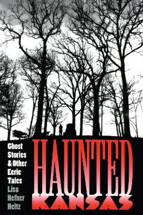 Haunted Kansas: Ghost Stories and Other Eerie Tales by Lisa Hefner Heitz 9780700609307