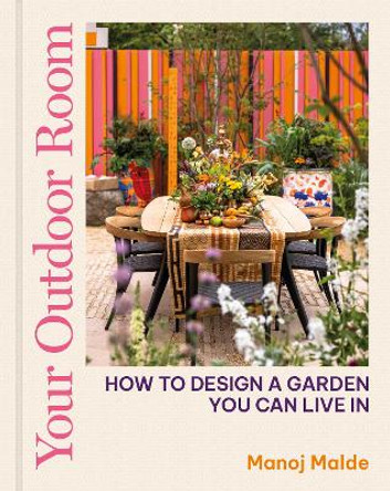 Your Outdoor Room: How to design a garden you can live in by Manoj Malde 9780711282247