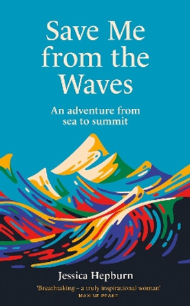 Save Me from the Waves: An adventure from sea to summit by Jessica Hepburn 9780711291300