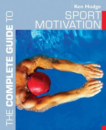 The Complete Guide to Sport Motivation by Ken Hodge 9780713674651