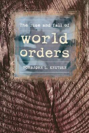 The Rise and Fall of World Orders by Torbjorn L. Knutsen 9780719040580