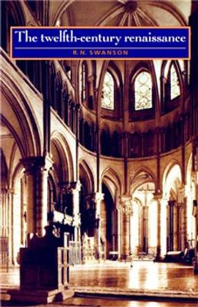 The Twelfth-Century Renaissance by R. N. Swanson 9780719042560