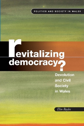 Revitalizing Democracy: Devolution and Civil Society in Wales by Elin Royles 9780708320846