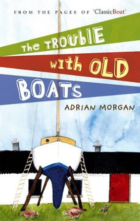 Trouble with Old Boats by Adrian Morgan 9780713689334