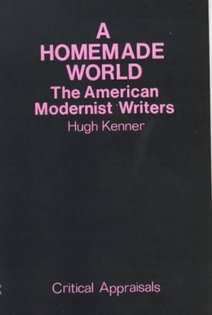 A Homemade World: American Modernist Writers by Hugh Kenner 9780714526096