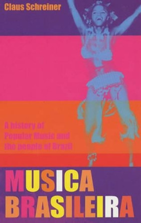 Musica Brasileira: A History of Popular Music and the People of Brazil by Claus Schreiner 9780714530666