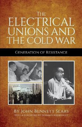 The Electrical Unions and the Cold War: Generation of Resistance by John Bennett Sears 9780717807703