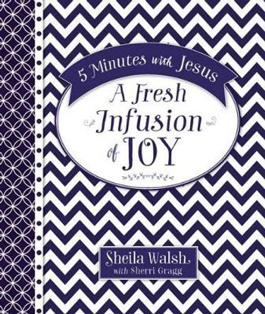 5 Minutes with Jesus: A Fresh Infusion of Joy by Sheila Walsh 9780718032579