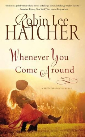 Whenever You Come Around by Robin Lee Hatcher 9780718078188