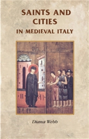 Saints and Cities in Medieval Italy by Diana Webb 9780719072932