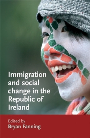 Immigration and Social Change in the Republic of Ireland by Professor Bryan Fanning 9780719075841