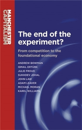 The End of the Experiment?: From Competition to the Foundational Economy by Andrew Bowman 9780719096334