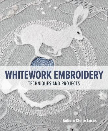 Whitework Embroidery: Techniques and Projects by Auburn Claire Lucas 9780719842290