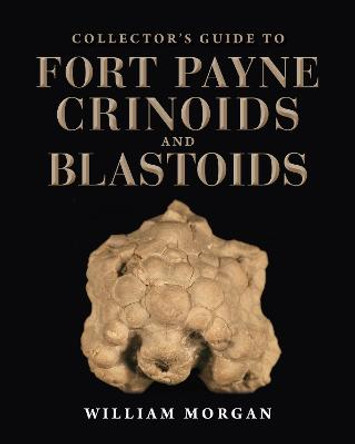 Collector's Guide to Fort Payne Crinoids and Blastoids by William W. Morgan