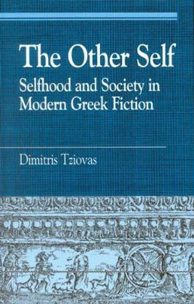 The Other Self: Selfhood and Society in Modern Greek Fiction by Dimitris Tziovas 9780739106259